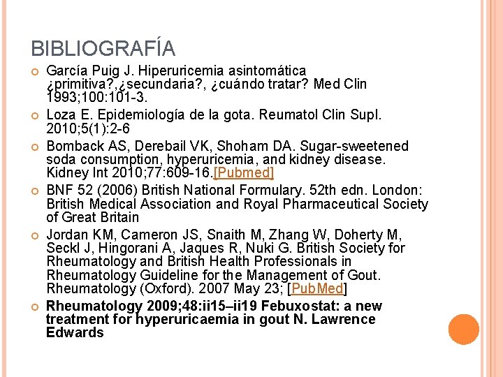 BIBLIOGRAFÍA García Puig J. Hiperuricemia asintomática ¿primitiva? , ¿secundaria? , ¿cuándo tratar? Med Clin