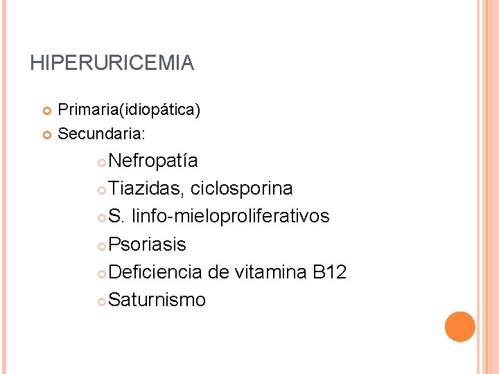 HIPERURICEMIA Primaria(idiopática) Secundaria: Nefropatía Tiazidas, ciclosporina S. linfo-mieloproliferativos Psoriasis Deficiencia de vitamina B 12