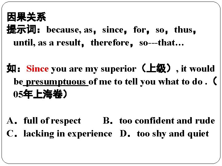 因果关系 提示词：because, as，since，for，so，thus， until, as a result，therefore，so---that… 如：Since you are my superior（上级）, it would