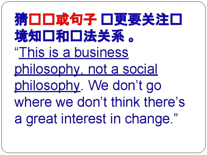 猜��或句子 �更要关注� 境知�和�法关系 。 “This is a business philosophy, not a social philosophy. We