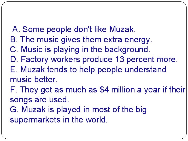 A. Some people don't like Muzak. B. The music gives them extra energy. C.