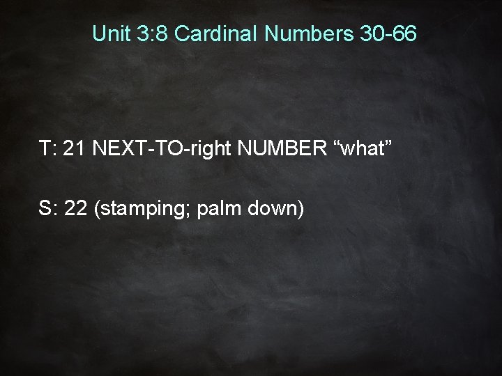 Unit 3: 8 Cardinal Numbers 30 -66 T: 21 NEXT-TO-right NUMBER “what” S: 22