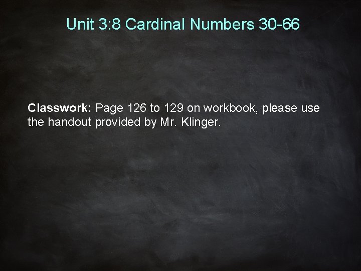 Unit 3: 8 Cardinal Numbers 30 -66 Classwork: Page 126 to 129 on workbook,