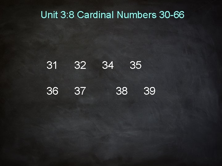 Unit 3: 8 Cardinal Numbers 30 -66 31 32 36 37 34 35 38