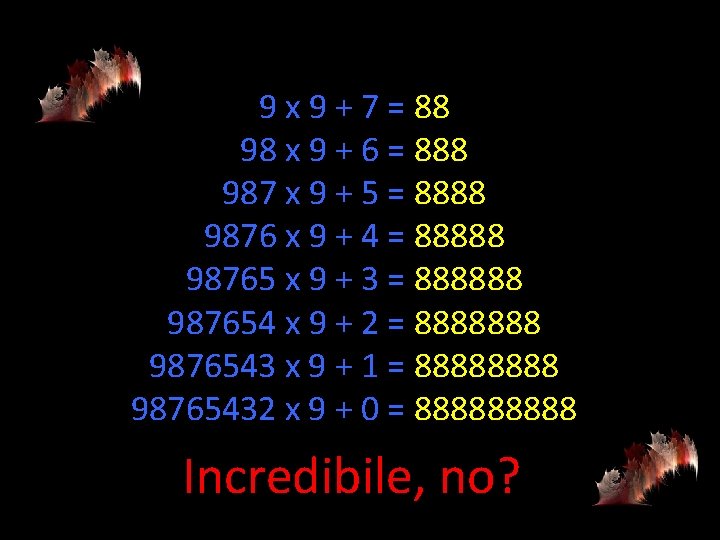 9 x 9 + 7 = 88 98 x 9 + 6 = 888