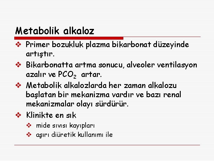 Metabolik alkaloz Primer bozukluk plazma bikarbonat düzeyinde artıştır. Bikarbonatta artma sonucu, alveoler ventilasyon azalır