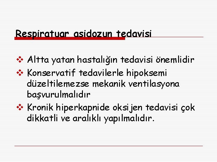 Respiratuar asidozun tedavisi Altta yatan hastalığın tedavisi önemlidir Konservatif tedavilerle hipoksemi düzeltilemezse mekanik ventilasyona