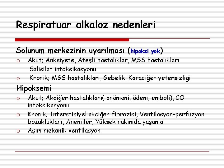 Respiratuar alkaloz nedenleri Solunum merkezinin uyarılması (hipoksi o o yok) Akut; Anksiyete, Ateşli hastalıklar,