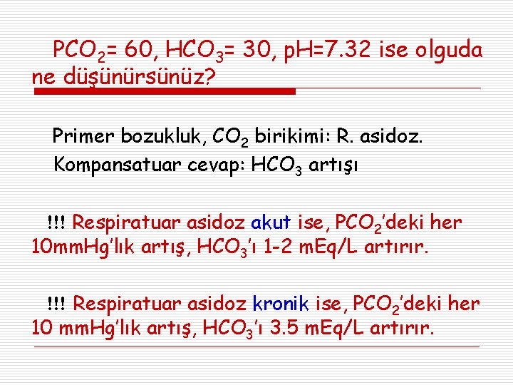 PCO 2= 60, HCO 3= 30, p. H=7. 32 ise olguda ne düşünürsünüz? Primer