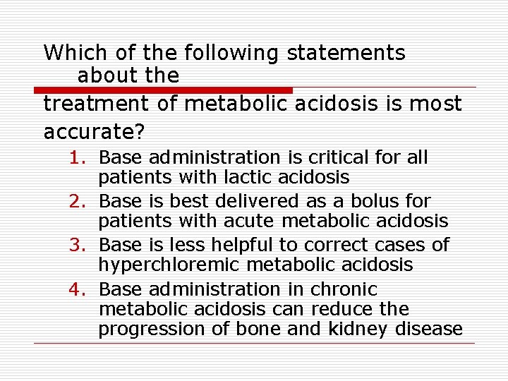 Which of the following statements about the treatment of metabolic acidosis is most accurate?
