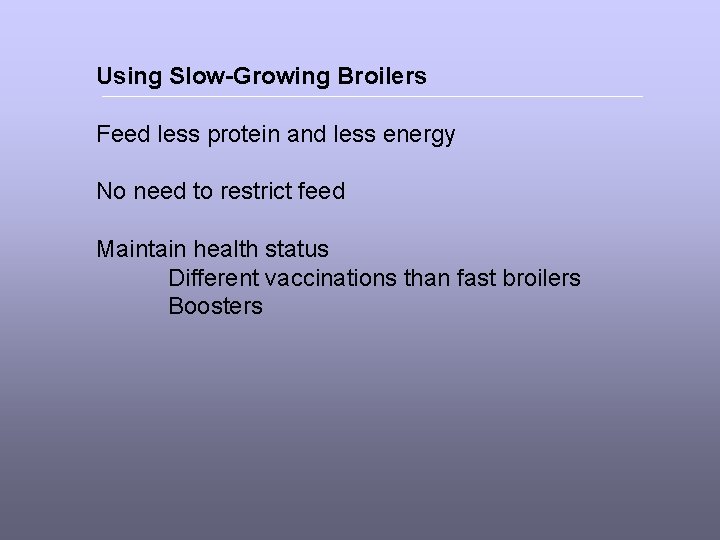 Using Slow-Growing Broilers Feed less protein and less energy No need to restrict feed