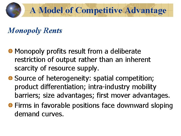 A Model of Competitive Advantage Monopoly Rents Monopoly profits result from a deliberate restriction