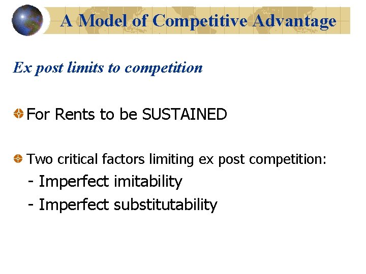 A Model of Competitive Advantage Ex post limits to competition For Rents to be