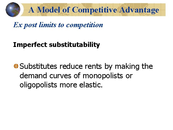 A Model of Competitive Advantage Ex post limits to competition Imperfect substitutability Substitutes reduce