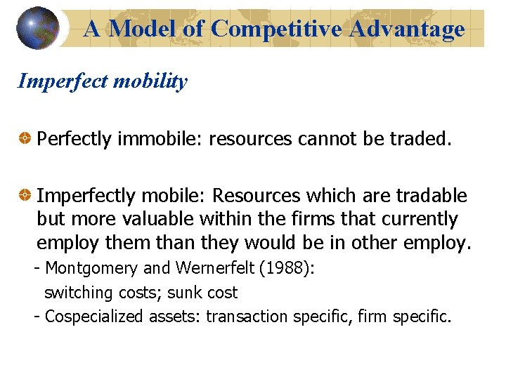 A Model of Competitive Advantage Imperfect mobility Perfectly immobile: resources cannot be traded. Imperfectly
