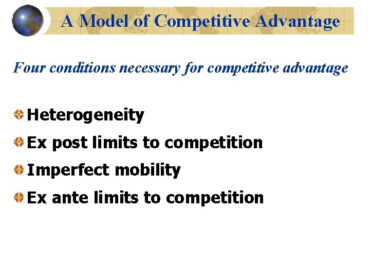A Model of Competitive Advantage Four conditions necessary for competitive advantage Heterogeneity Ex post