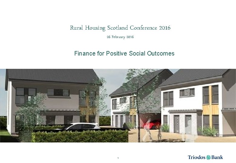 Rural Housing Scotland Conference 2016 26 February 2016 Finance for Positive Social Outcomes 1