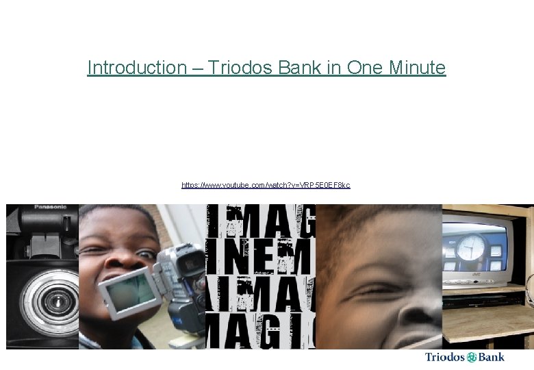 Introduction – Triodos Bank in One Minute https: //www. youtube. com/watch? v=VRP 5 E