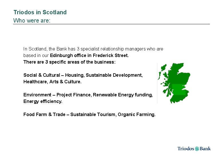 Triodos in Scotland Who were are: In Scotland, the Bank has 3 specialist relationship