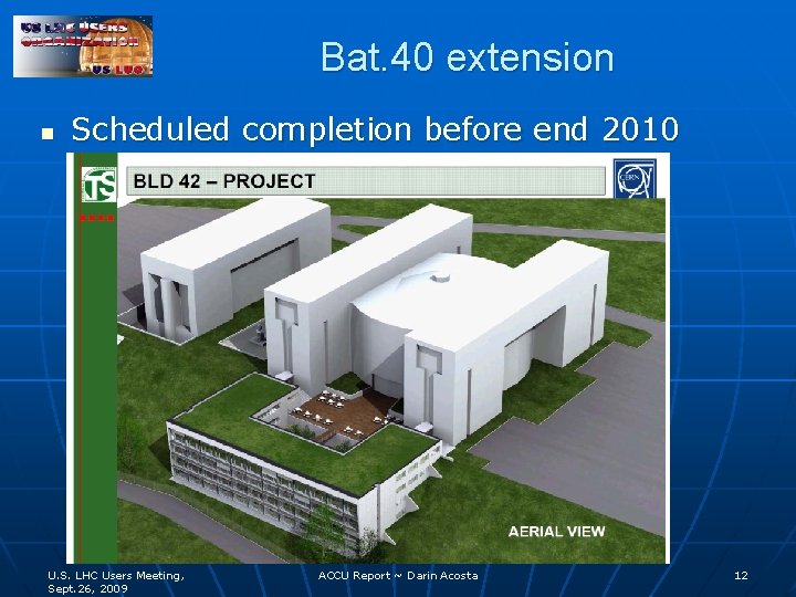 Bat. 40 extension n Scheduled completion before end 2010 U. S. LHC Users Meeting,