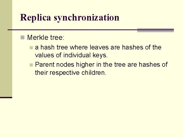 Replica synchronization n Merkle tree: n a hash tree where leaves are hashes of