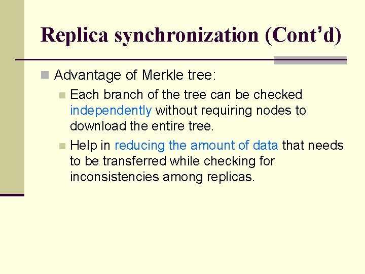 Replica synchronization (Cont’d) n Advantage of Merkle tree: n Each branch of the tree