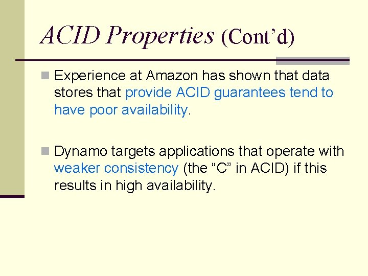 ACID Properties (Cont’d) n Experience at Amazon has shown that data stores that provide