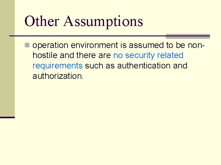 Other Assumptions n operation environment is assumed to be non- hostile and there are