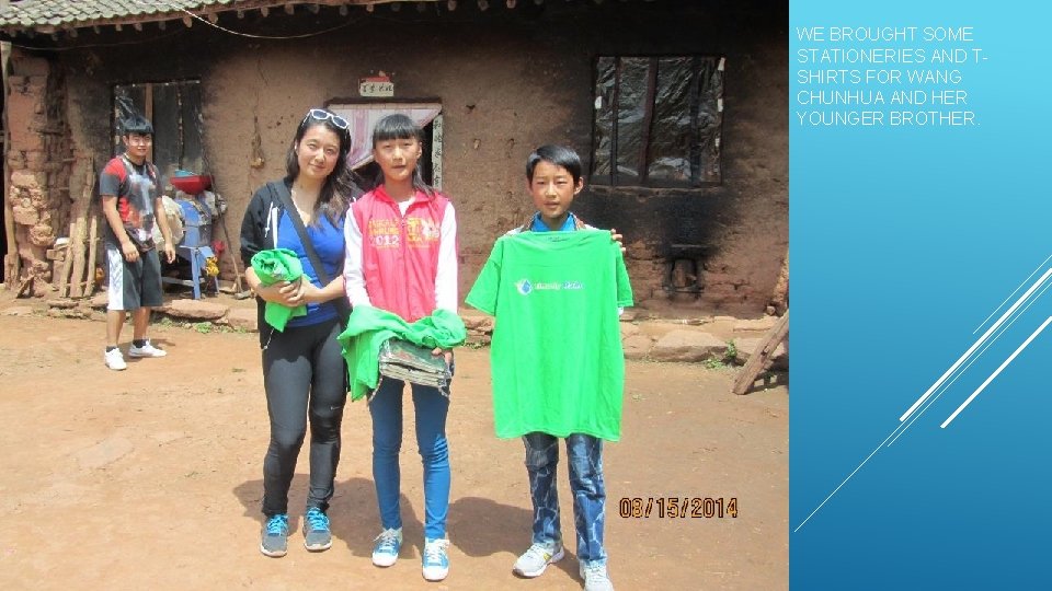 WE BROUGHT SOME STATIONERIES AND TSHIRTS FOR WANG CHUNHUA AND HER YOUNGER BROTHER. 