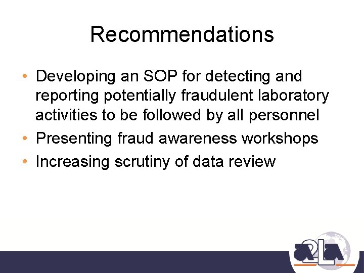 Recommendations • Developing an SOP for detecting and reporting potentially fraudulent laboratory activities to