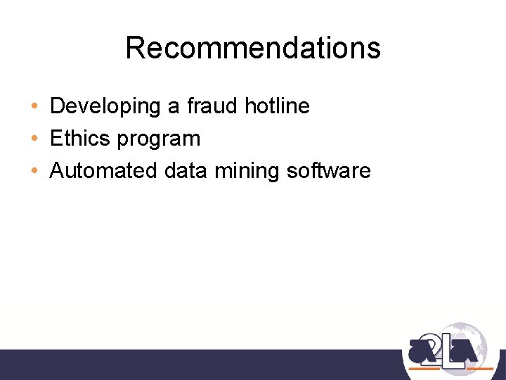 Recommendations • Developing a fraud hotline • Ethics program • Automated data mining software