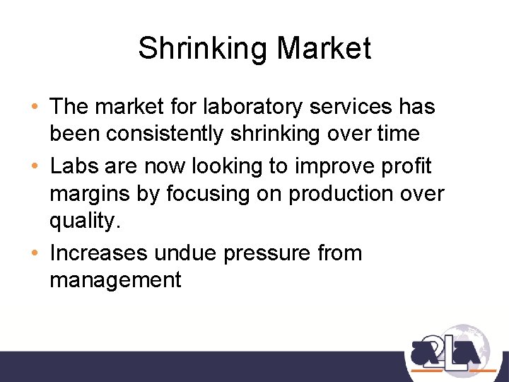 Shrinking Market • The market for laboratory services has been consistently shrinking over time