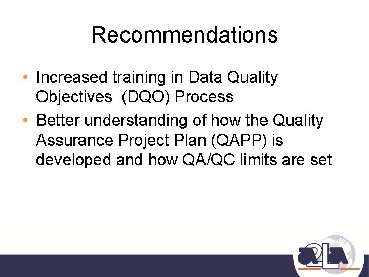 Recommendations • Increased training in Data Quality Objectives (DQO) Process • Better understanding of