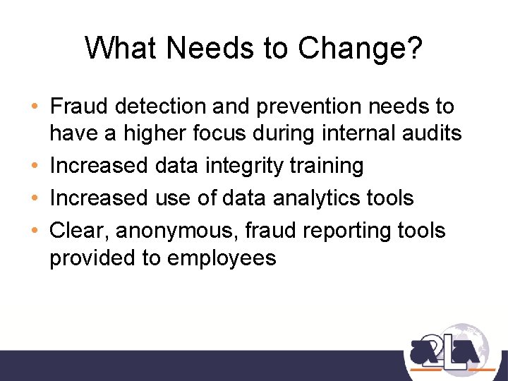 What Needs to Change? • Fraud detection and prevention needs to have a higher