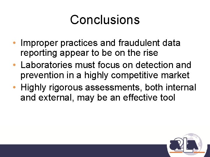 Conclusions • Improper practices and fraudulent data reporting appear to be on the rise