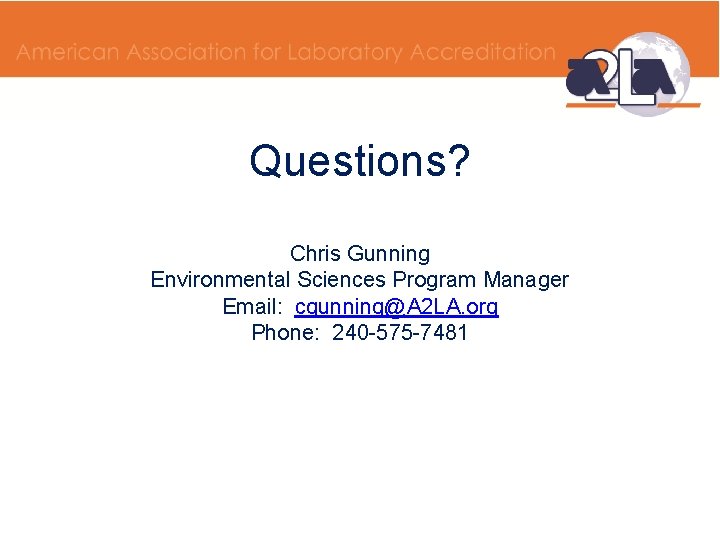 Questions? Chris Gunning Environmental Sciences Program Manager Email: cgunning@A 2 LA. org Phone: 240