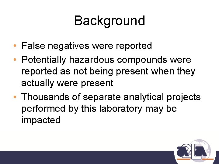 Background • False negatives were reported • Potentially hazardous compounds were reported as not