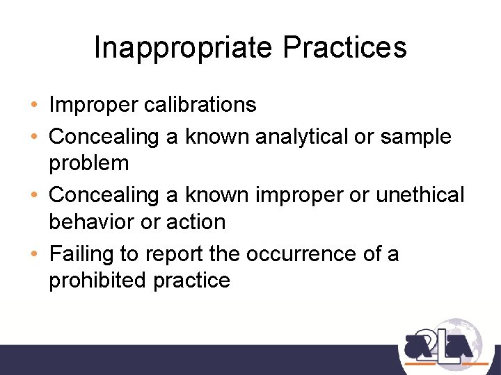 Inappropriate Practices • Improper calibrations • Concealing a known analytical or sample problem •