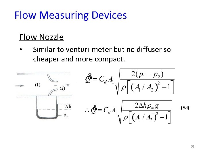 Flow Measuring Devices Flow Nozzle • Similar to venturi-meter but no diffuser so cheaper