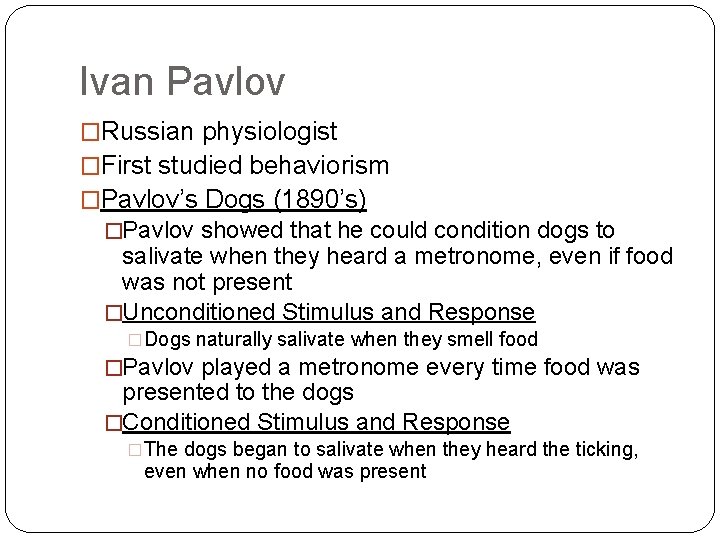 Ivan Pavlov �Russian physiologist �First studied behaviorism �Pavlov’s Dogs (1890’s) �Pavlov showed that he