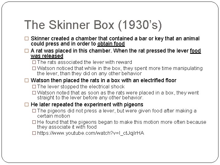 The Skinner Box (1930’s) � Skinner created a chamber that contained a bar or