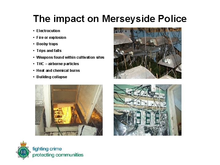 The impact on Merseyside Police • Electrocution • Fire or explosion • Booby traps