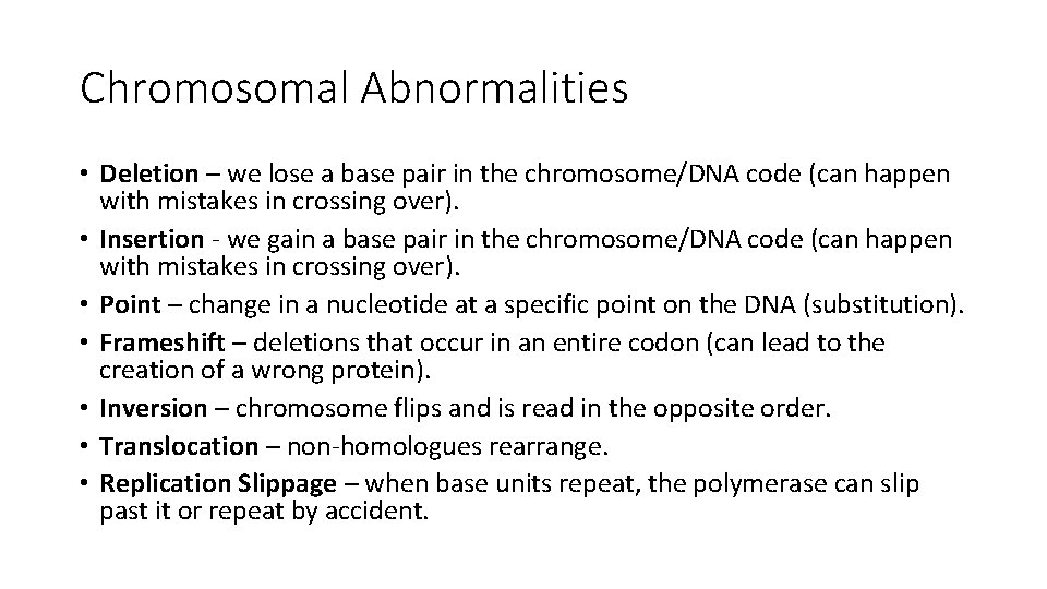 Chromosomal Abnormalities • Deletion – we lose a base pair in the chromosome/DNA code