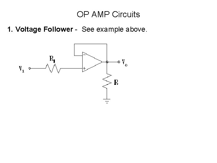 OP AMP Circuits 1. Voltage Follower - See example above.  OP AMP Circuits 1. Voltage Follower - See example above.