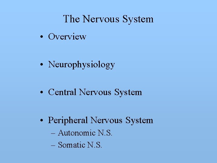 The Nervous System • Overview • Neurophysiology • Central Nervous System • Peripheral Nervous