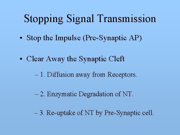 Stopping Signal Transmission • Stop the Impulse (Pre-Synaptic AP) • Clear Away the Synaptic