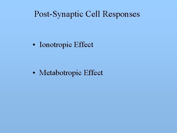 Post-Synaptic Cell Responses • Ionotropic Effect • Metabotropic Effect 