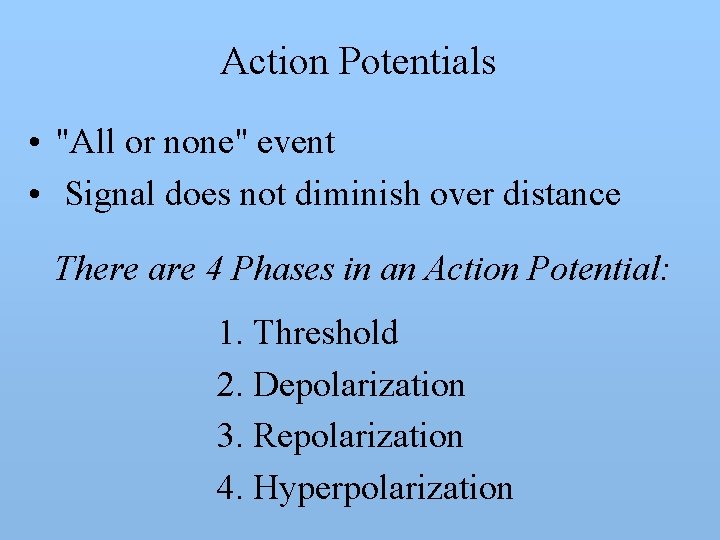 Action Potentials • "All or none" event • Signal does not diminish over distance