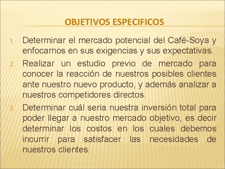 OBJETIVOS ESPECIFICOS 1. 2. 3. Determinar el mercado potencial del Café-Soya y enfocarnos en