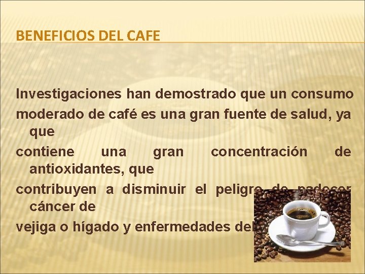 BENEFICIOS DEL CAFE Investigaciones han demostrado que un consumo moderado de café es una